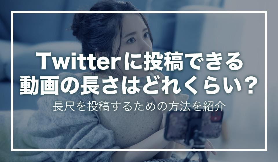 Twitterに投稿できる動画の長さはどれくらい 長尺を投稿するための方法を紹介 動画制作 編集ツール Video Brain ビデオブレイン