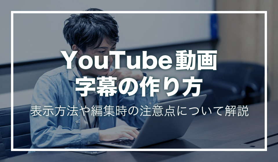 Youtube動画の字幕の作り方 表示方法や編集時の注意点について解説 Video Brain ビデオブレイン